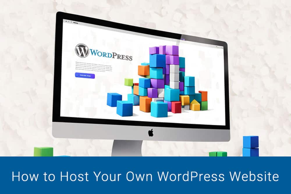 A computer screen displaying the WordPress logo, with colorful 3D blocks stacked next to it. Text below reads, "How to Host Your Own WordPress Website.